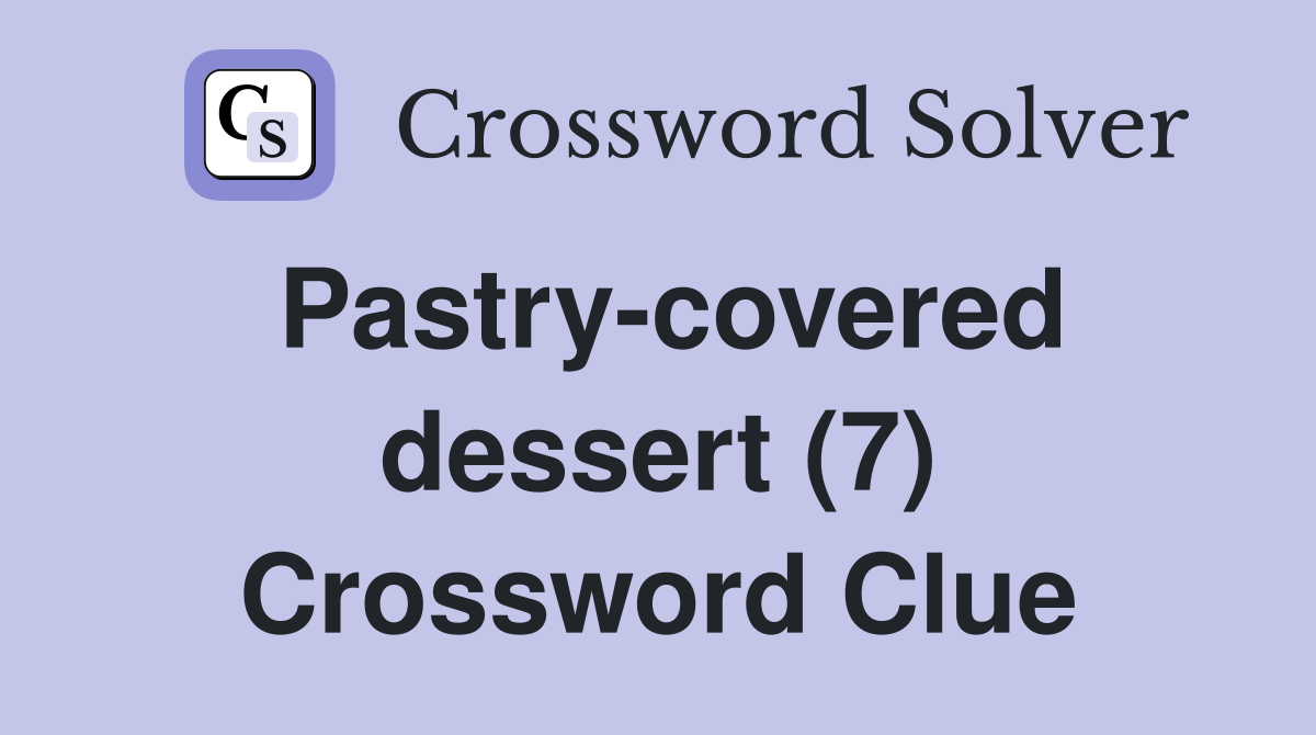 Pastrycovered dessert (7) Crossword Clue Answers Crossword Solver